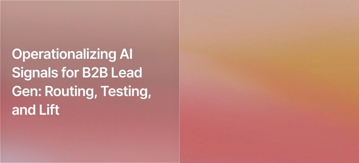 Operationalizing AI Signals for B2B Lead Gen: Routing, Testing, and Lift