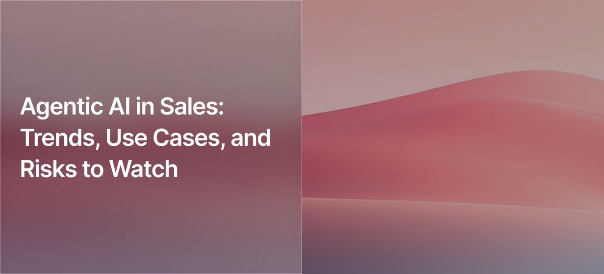 Agentic AI in Sales: Trends, Use Cases, and Risks to Watch