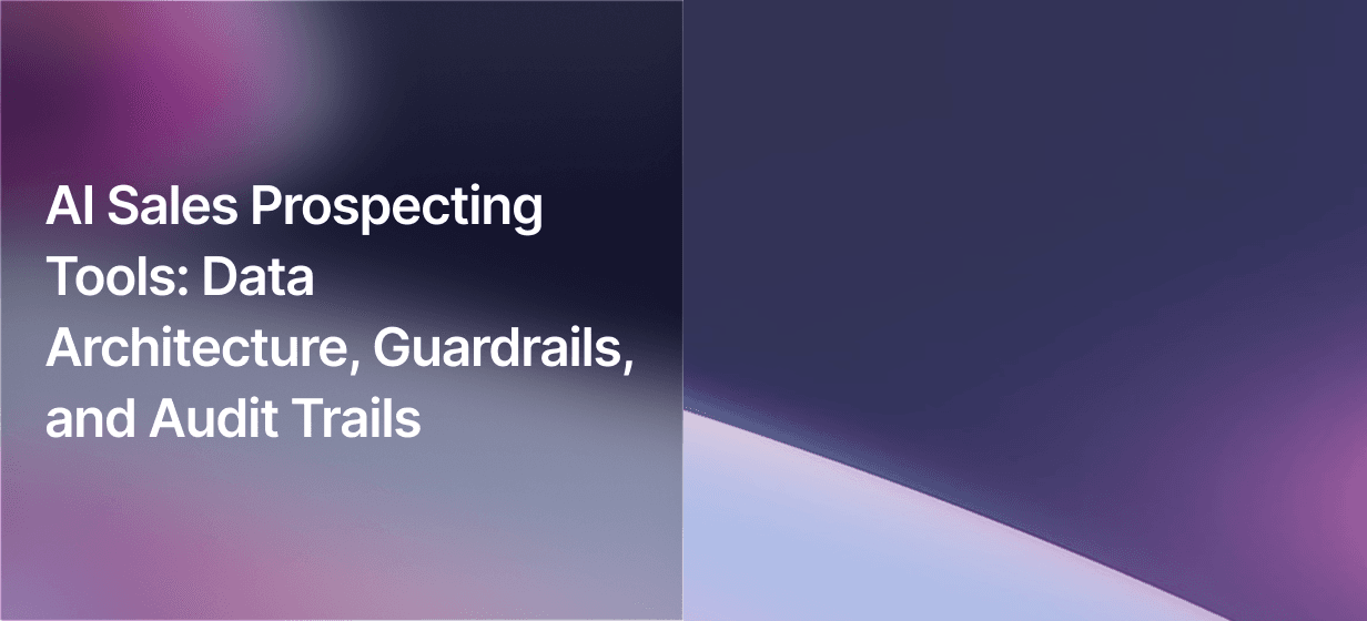 AI Sales Prospecting Tools: Data Architecture, Guardrails, and Audit Trails