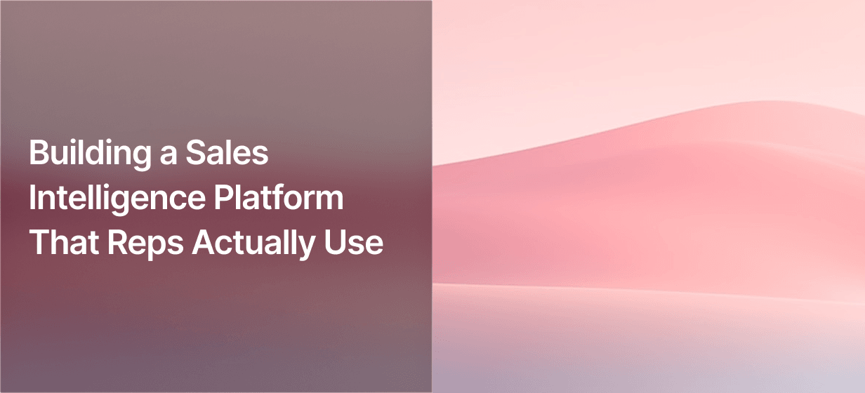Building a Sales Intelligence Platform That Reps Actually Use