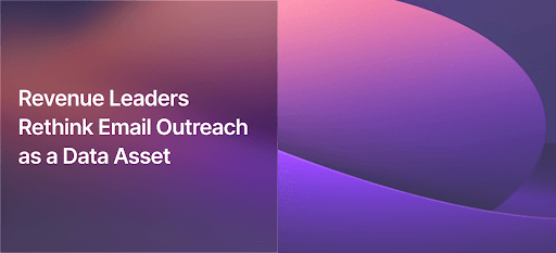 Revenue Leaders Rethink Email Outreach as a Data Asset