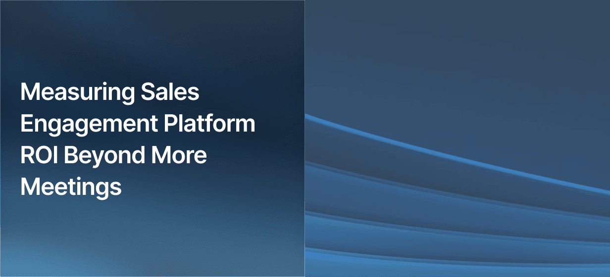 Measuring Sales Engagement Platform ROI Beyond More Meetings