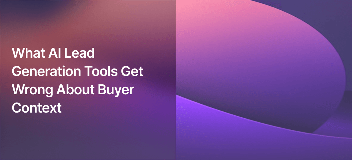 What AI Lead Generation Tools Get Wrong About Buyer Context
