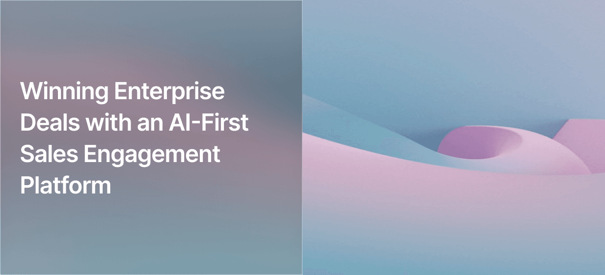 Winning Enterprise Deals with an AI-First Sales Engagement Platform