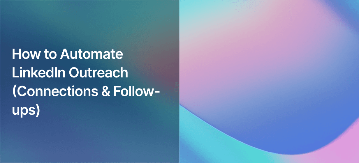 How to Automate LinkedIn Outreach (Connections & Follow-ups)