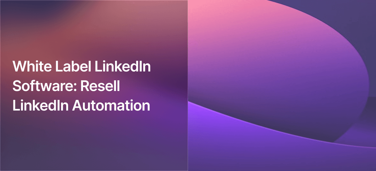 White Label LinkedIn Software: Resell LinkedIn Automation