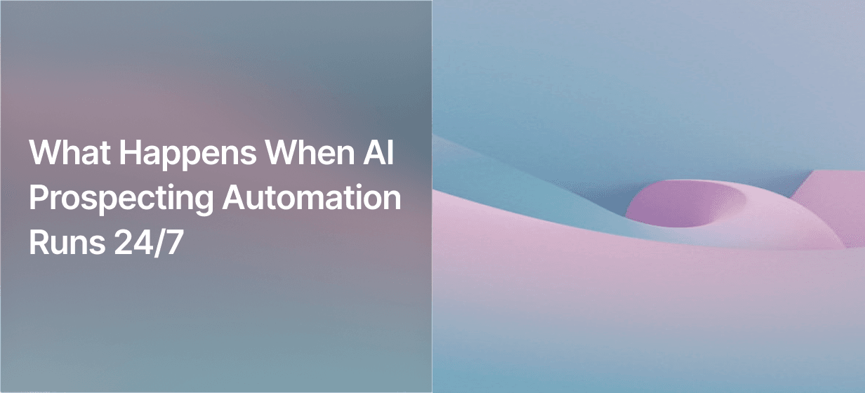 What Happens When AI Prospecting Automation Runs 24/7