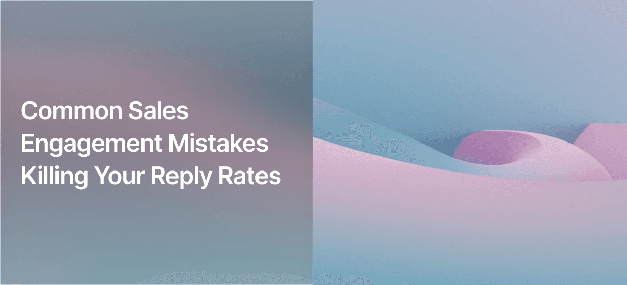 Common Sales Engagement Mistakes Killing Your Reply Rates