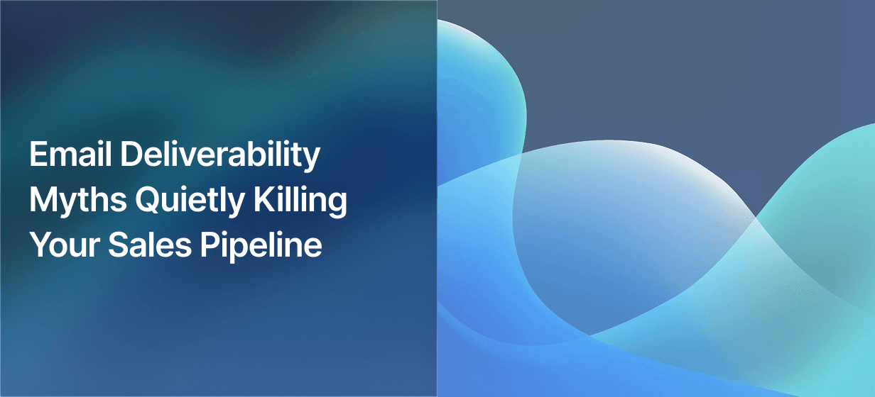 Email Deliverability Myths Quietly Killing Your Sales Pipeline