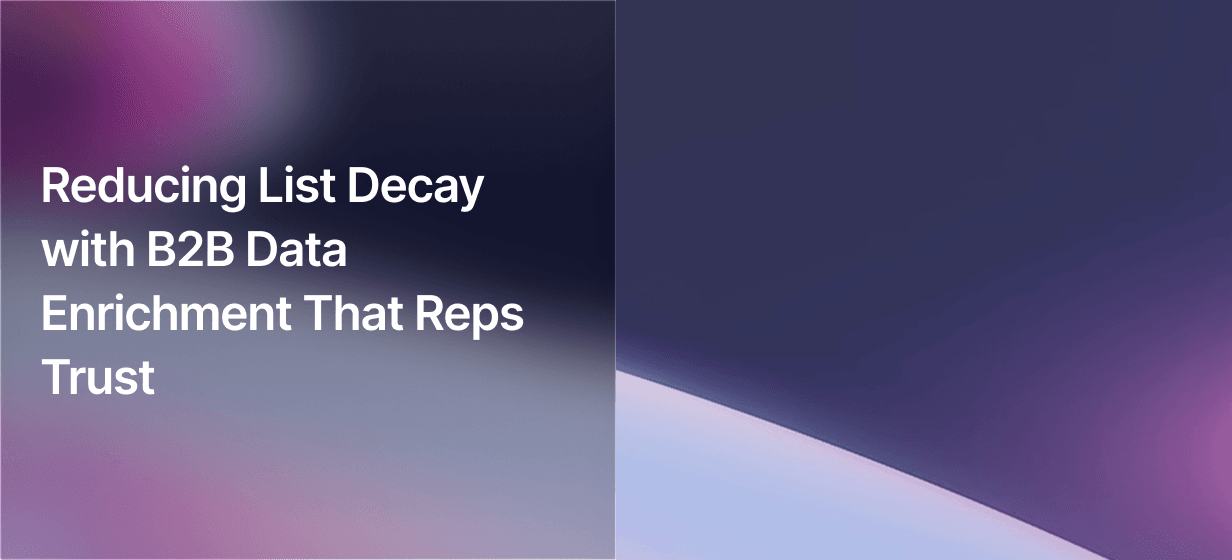 Reducing List Decay with B2B Data Enrichment That Reps Trust