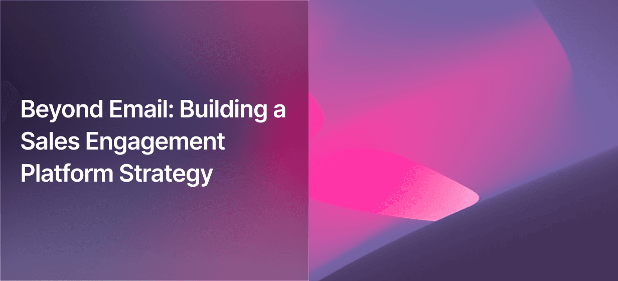 Beyond Email: Building a Sales Engagement Platform Strategy
