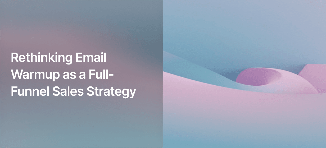 Rethinking Email Warmup as a Full-Funnel Sales Strategy