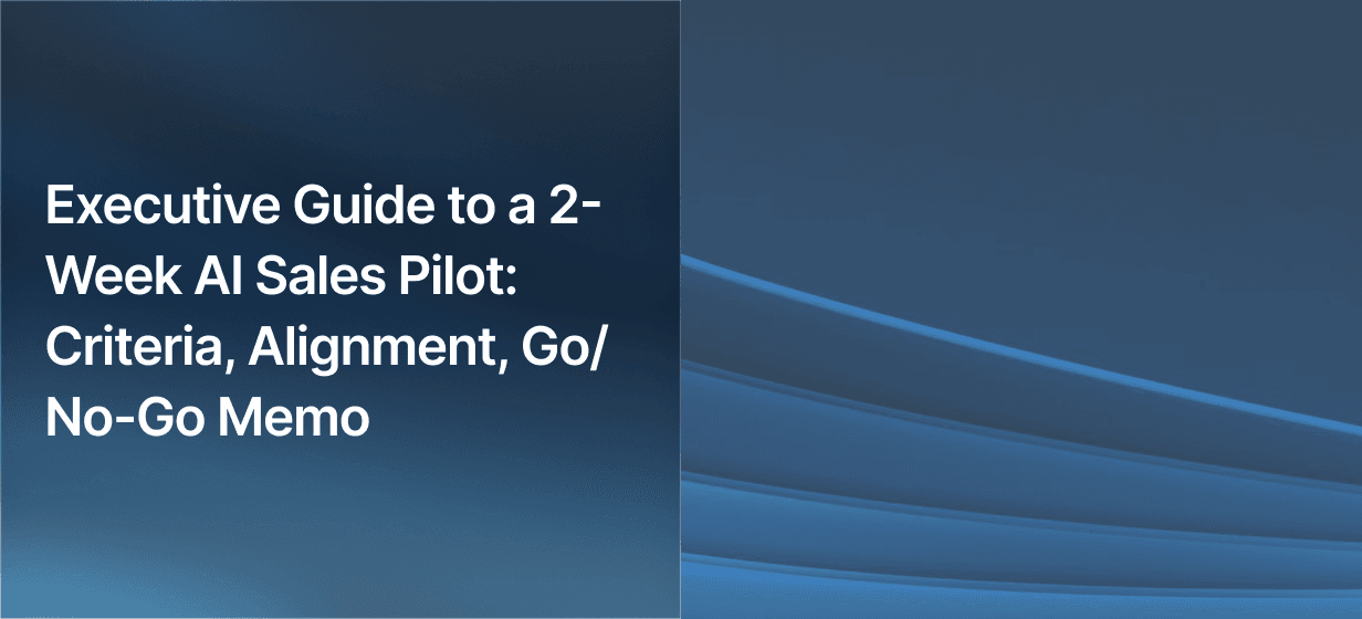 Executive Guide to a 2-Week AI Sales Pilot: Criteria, Alignment, Go/No-Go Memo