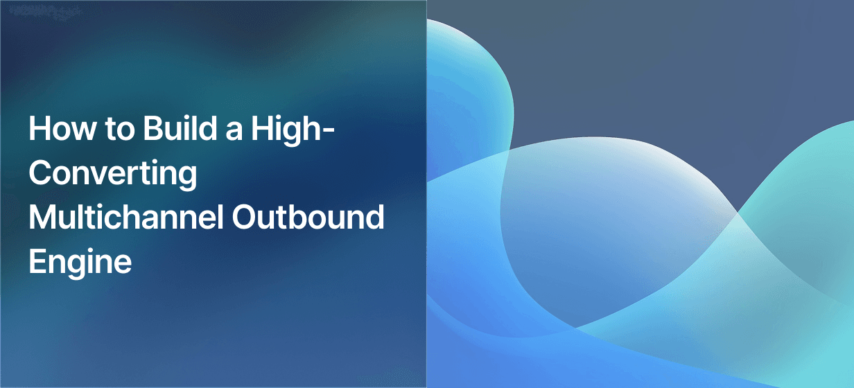 How to Build a High-Converting Multichannel Outbound Engine