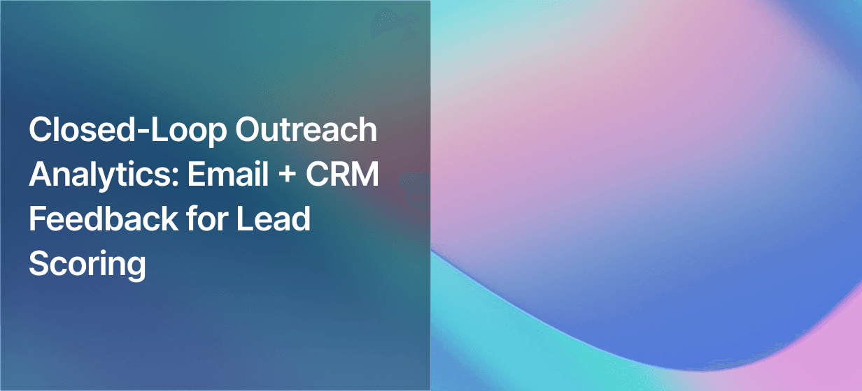 Closed-Loop Outreach Analytics: Email + CRM Feedback for Lead Scoring