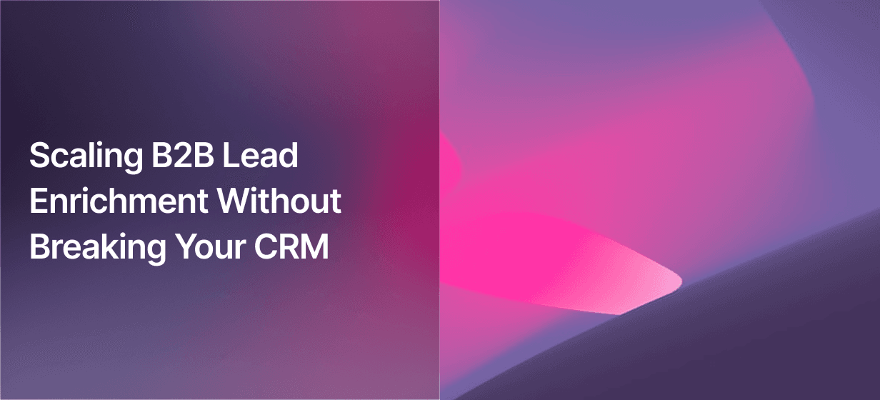 Scaling B2B Lead Enrichment Without Breaking Your CRM