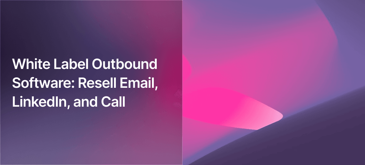 White Label Outbound Software: Resell Email, LinkedIn, and Call